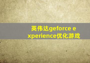 英伟达geforce experience优化游戏